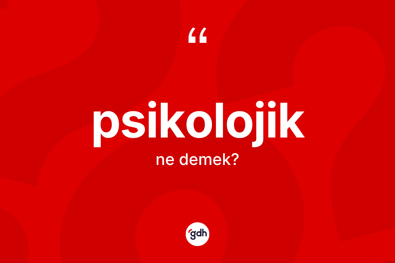 Psikolojik kelimesinin sözlükteki tanımı nedir?