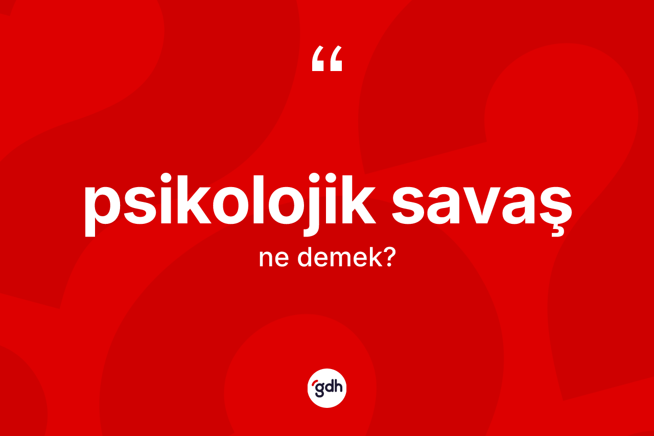 Psikolojik savaş kelimesinin tanımı nedir? Psikolojik savaşın sözlükteki anlamı nedir?