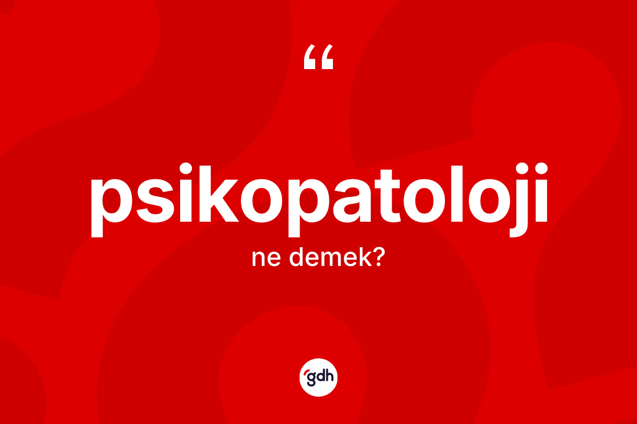 Psikopatoloji ne demek? Psikopatoloji kelimesinin kaç farklı anlamı var?