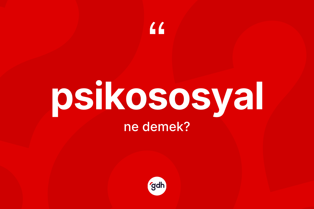 Psikososyal kelimesinin sözlükteki tanımı nedir?