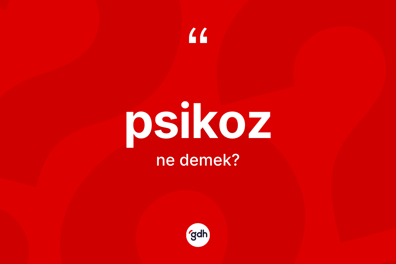 Psikoz kelimesi ne anlama gelir? Psikozun halk arasındaki kullanımı nasıldır?