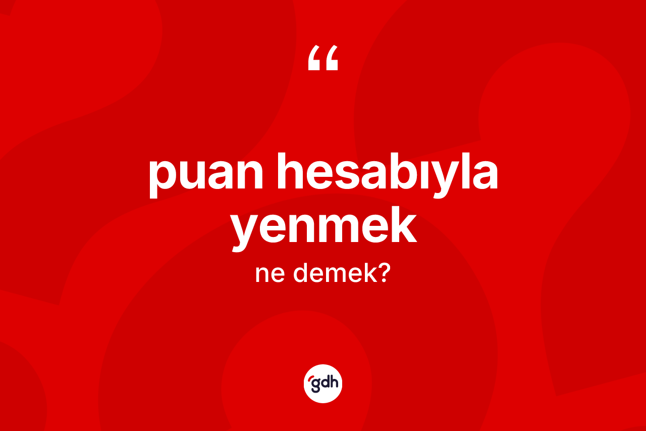 Puan hesabıyla yenmek ne anlama gelir? Puan hesabıyla yenmek ifadesinin kaç farklı anlamı var?