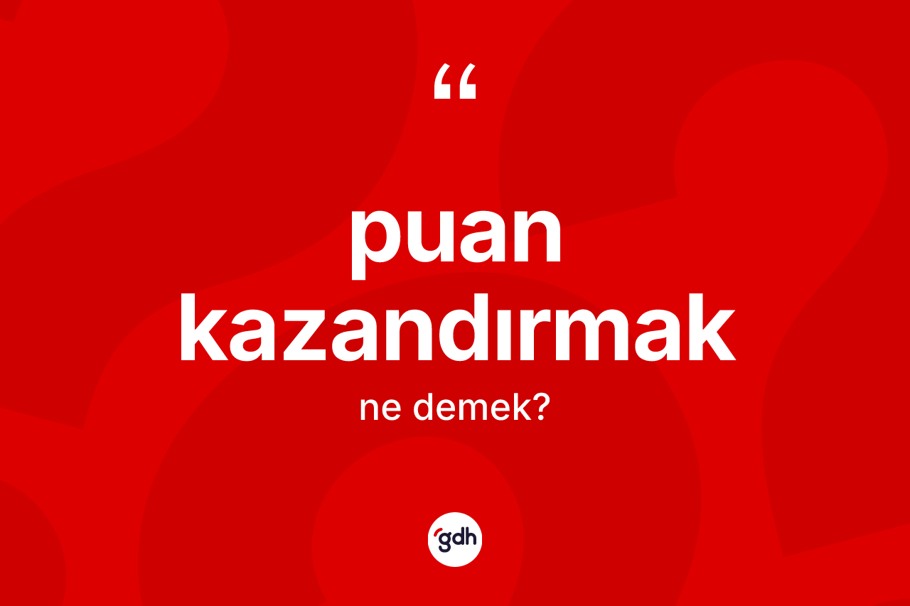 Puan kazandırmak deyimi ne demek?