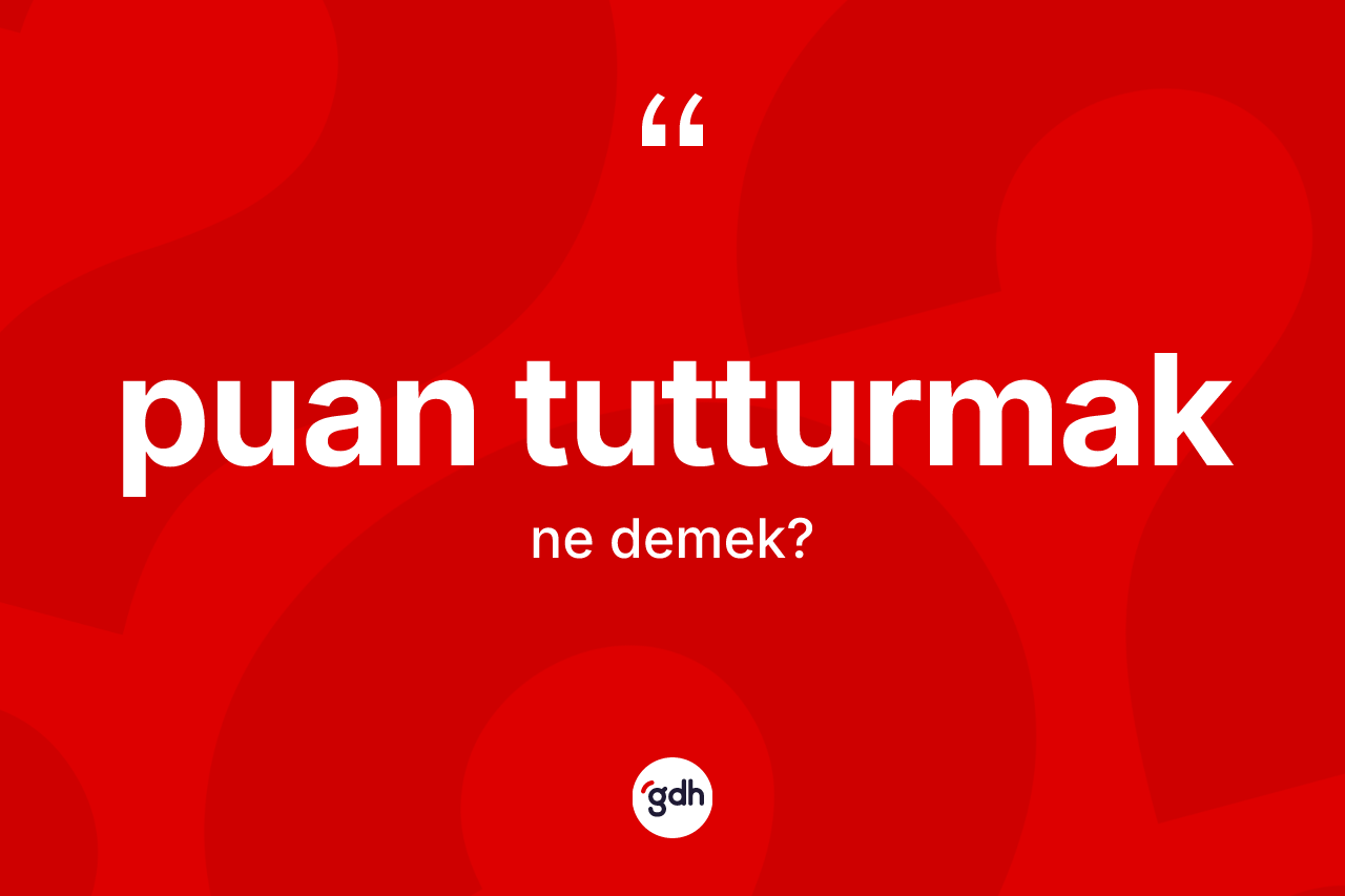 Puan tutturmak ifadesinin kısaca anlamı nedir?