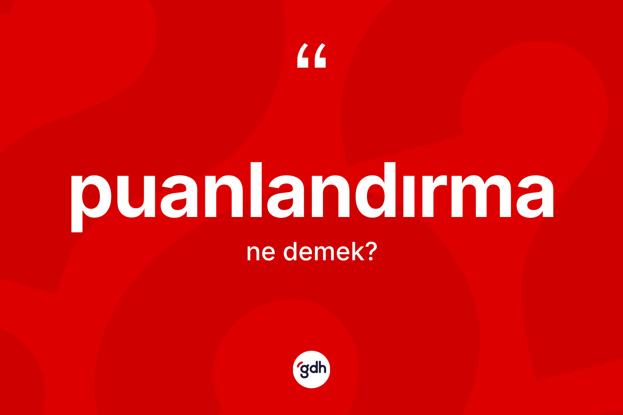 Puanlandırma ne demek? Puanlandırmanın TDK'ya göre anlamı nedir?