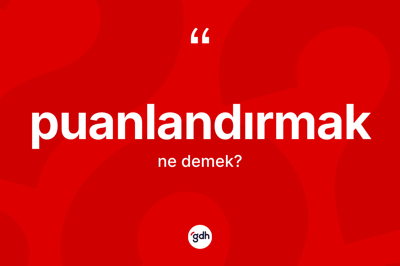 Puanlandırmak kelimesinin tanımı nedir? Puanlandırmağın sözlükteki anlamı nedir?