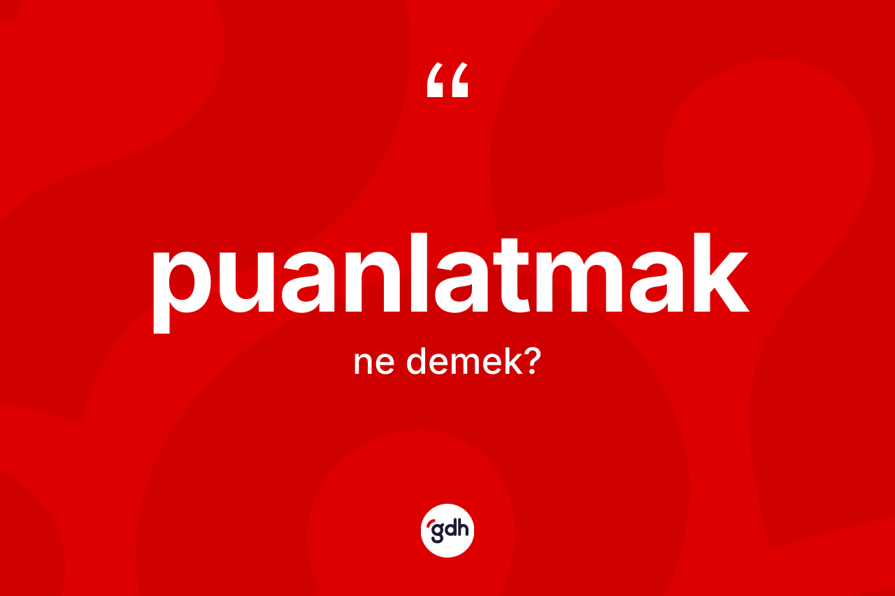 Puanlatmak kelimesinin tanımı nedir? Puanlatmağın TDK'ya göre anlamı nedir?