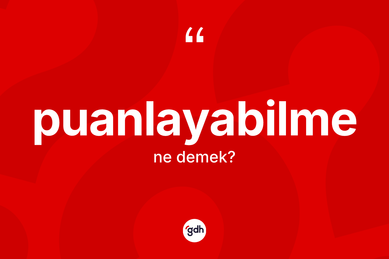 Puanlayabilme kelimesinin anlamı nedir? Puanlayabilmenin kısaca tanımı nedir?