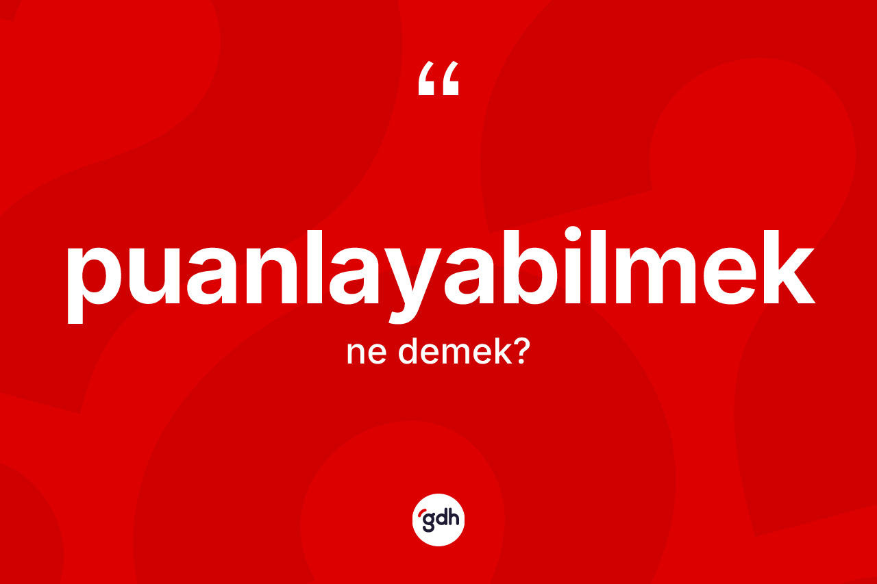 Puanlayabilmek ne demek? Puanlayabilmeğin sözlükteki anlamı nedir?