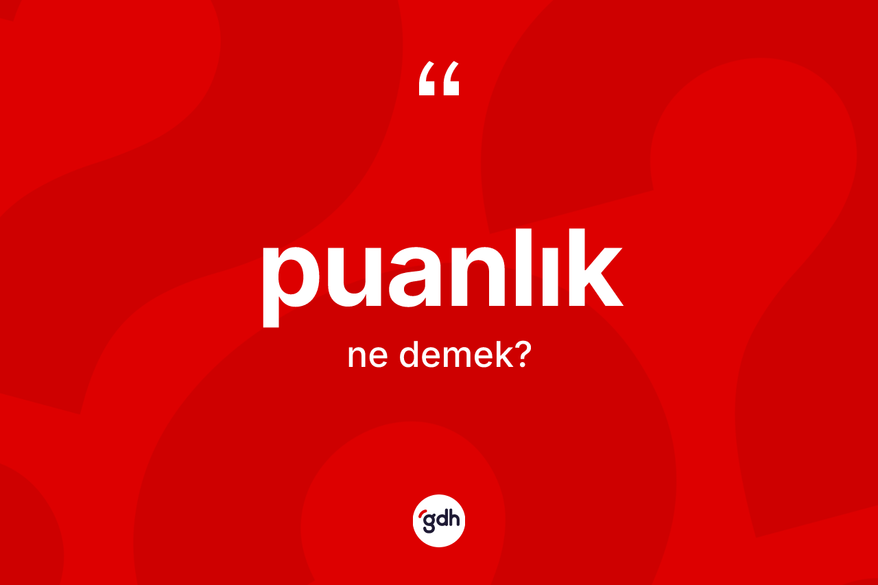 Puanlık kelimesinin anlamı nedir? Puanlığın TDK'ya göre anlamı nedir?