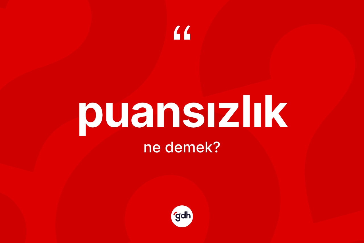 Puansızlık kelimesinin tanımı nedir? Puansızlığın kısaca tanımı nedir?