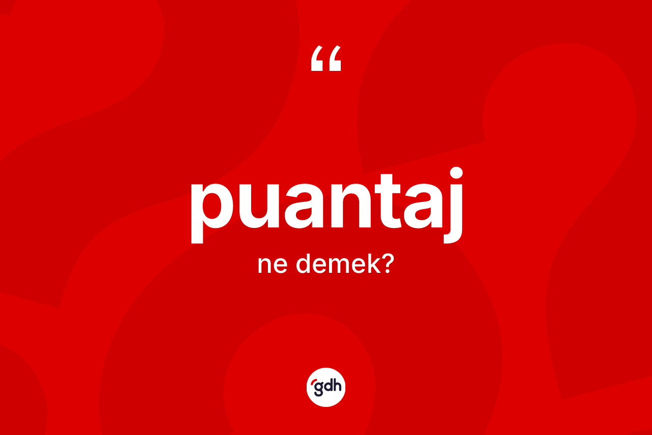 Puantaj kelimesinin sözlükteki tanımı nedir? Puantaj kelimesinin özellikleri nelerdir?