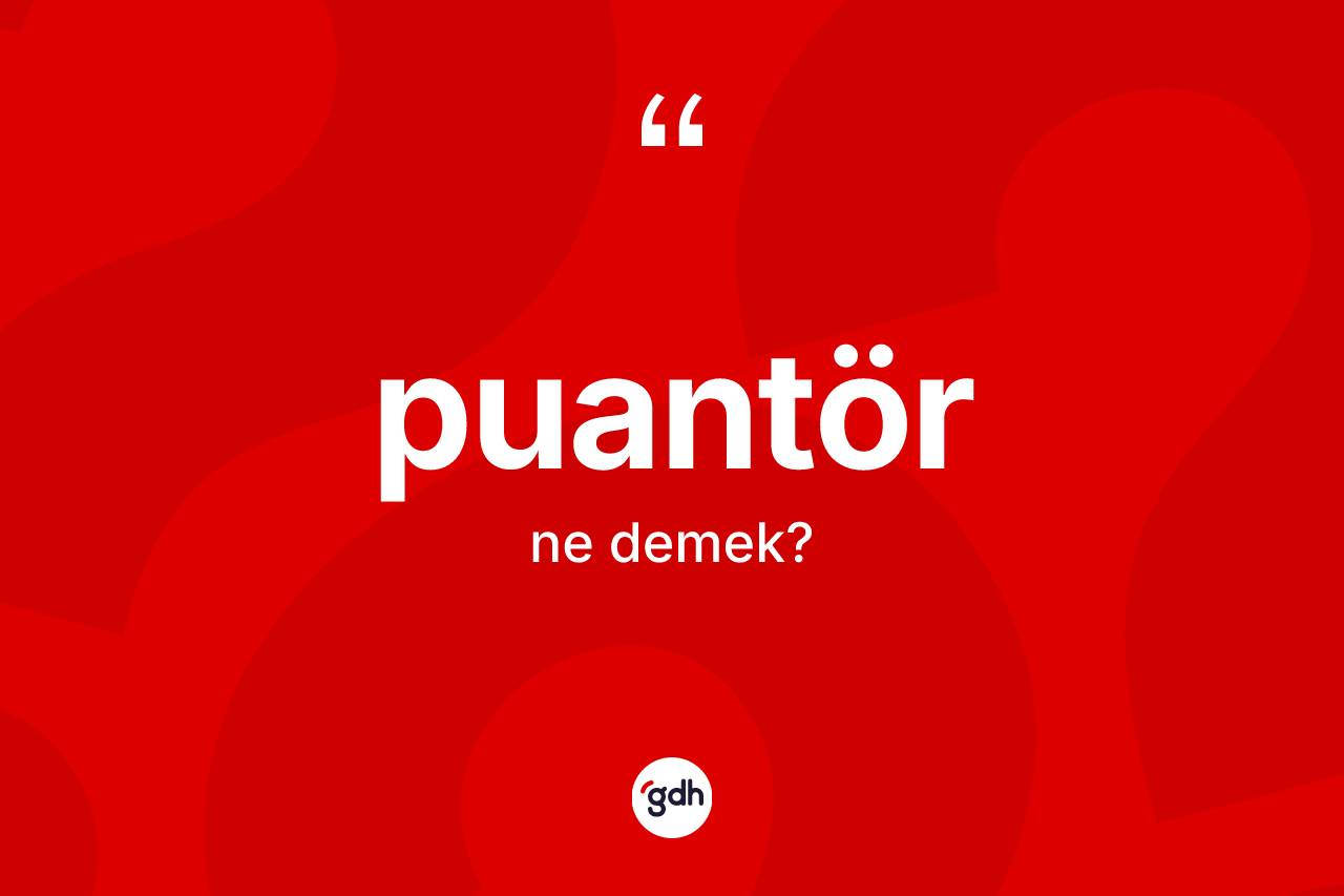 Puantör kelimesinin tanımı nedir? Puantörün TDK'ya göre anlamı nedir?