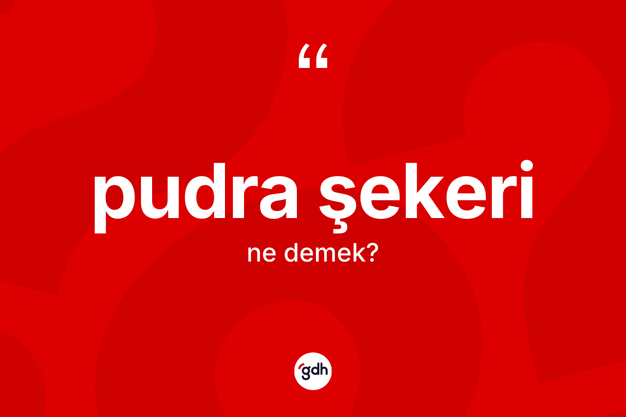 Pudra şekeri kelimesinin tanımı nedir?