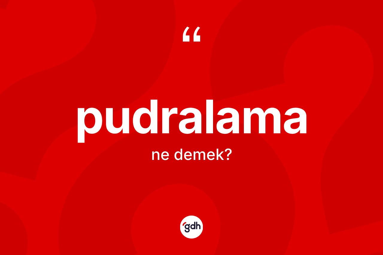 Pudralama kelimesinin tanımı nedir? Pudralamanın halk arasındaki kullanımı nasıldır?