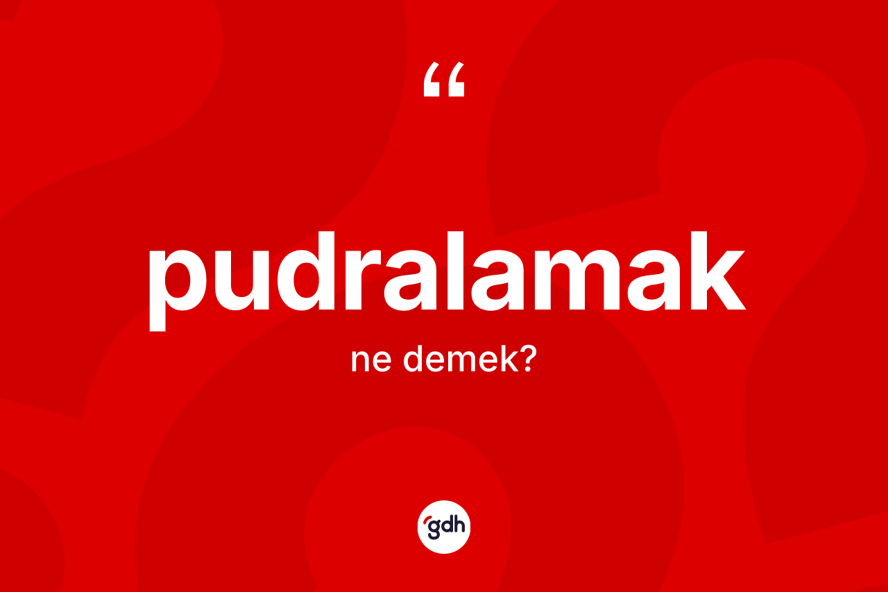 Pudralamak kelimesi ne anlama gelir? Pudralamak kelimesinin TDK'ya göre açıklaması nedir?