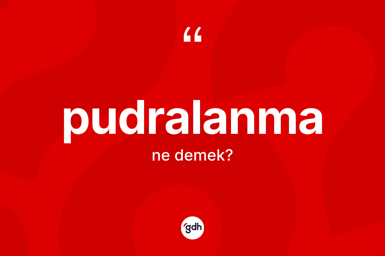 Pudralanma kelimesinin anlamı nedir? Pudralanmanın TDK'ya göre anlamı nedir?