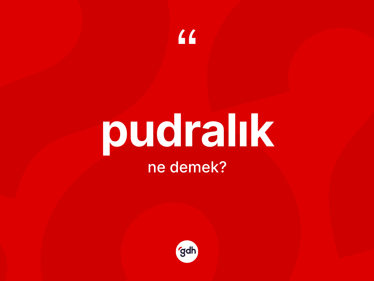 Pudralık kelimesinin anlamı nedir? Pudralığın kısaca tanımı nedir?