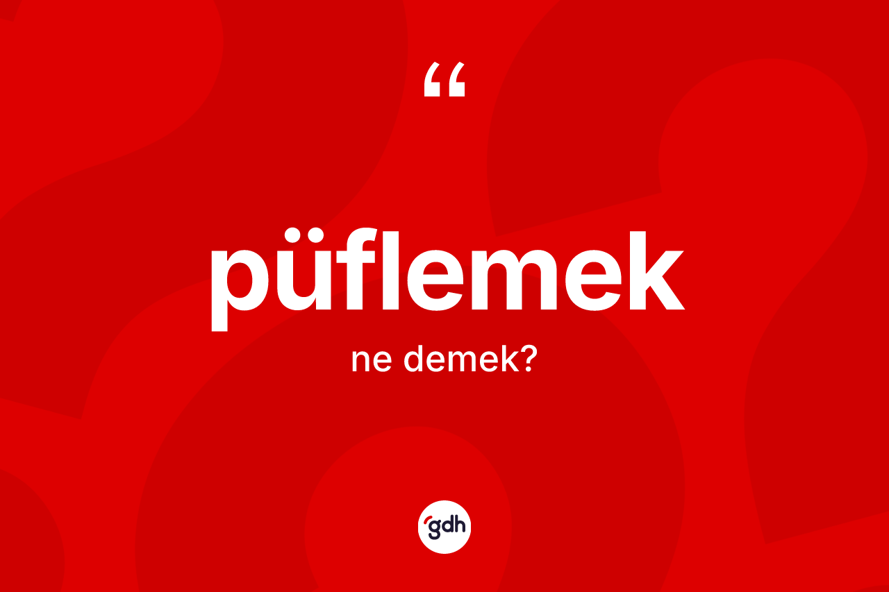 Püflemek kelimesinin anlamı nedir?