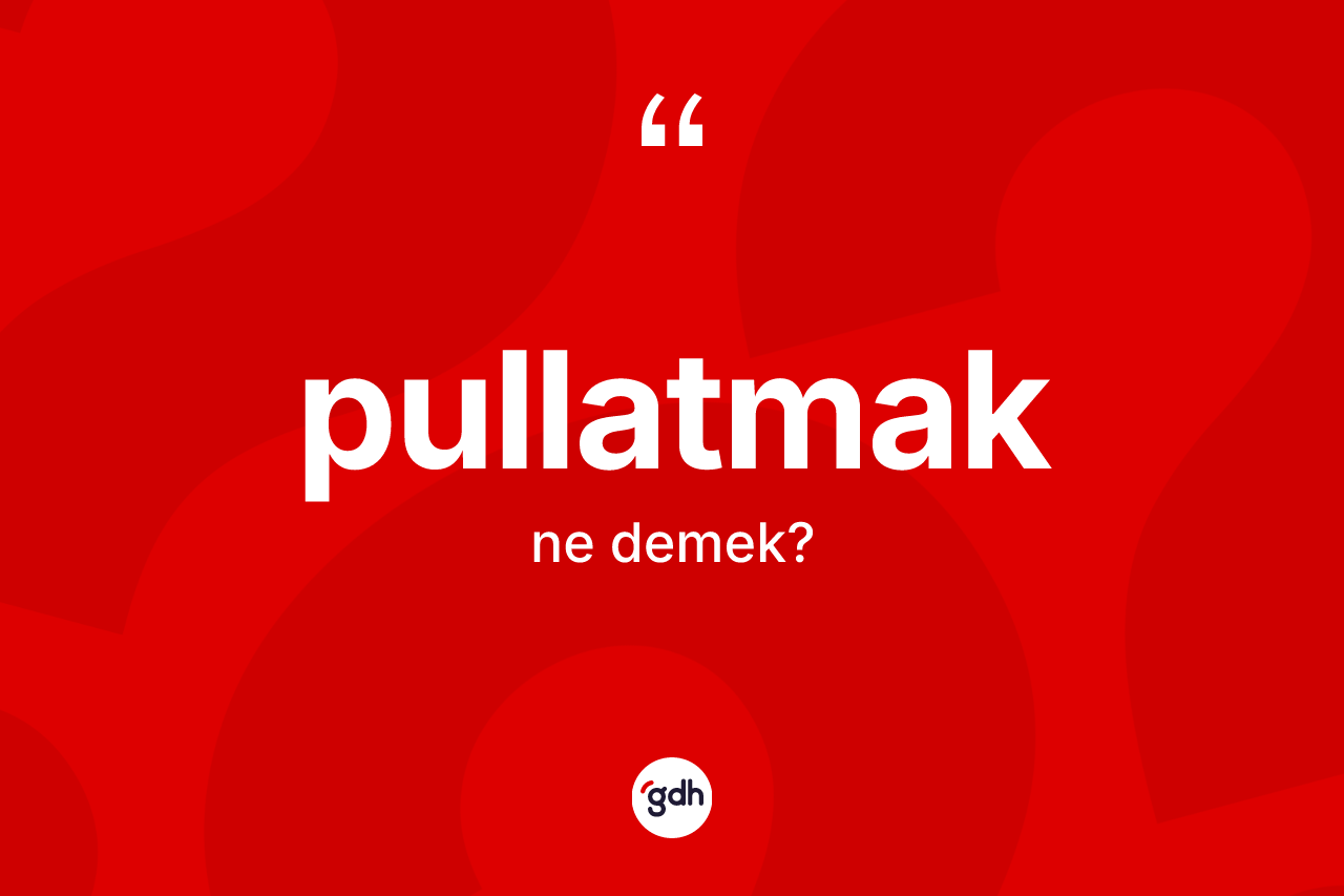 Pullatmak kelimesi nedir? Pullatmağın TDK'ya göre anlamı nedir?