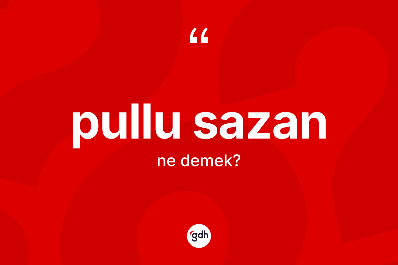 Pullu sazan kelimesinin anlamı nedir? Pullu sazan kelimesinin TDK anlamı nedir?
