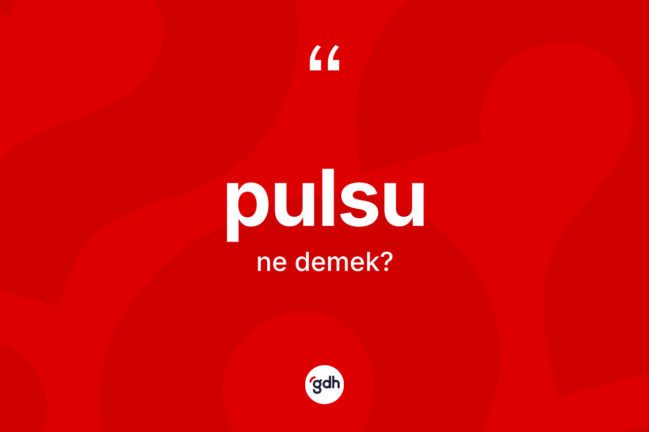 Pulsu ne demek? Pulsunun sözlükteki anlamı nedir?