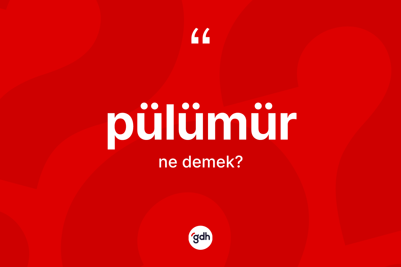Pülümür kelimesinin anlamı nedir? Pülümür'ün TDK'ya göre anlamı nedir?
