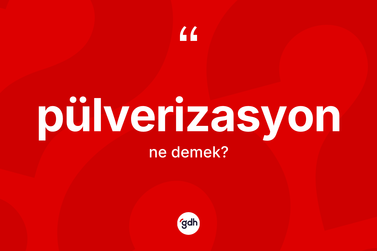 Pülverizasyon nedir? Pülverizasyonun TDK'ya göre anlamı nedir?