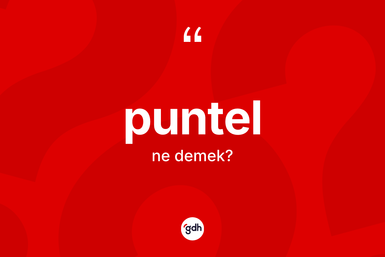 Puntel kelimesi ne demek? Puntelin halk arasındaki kullanımı nasıldır?