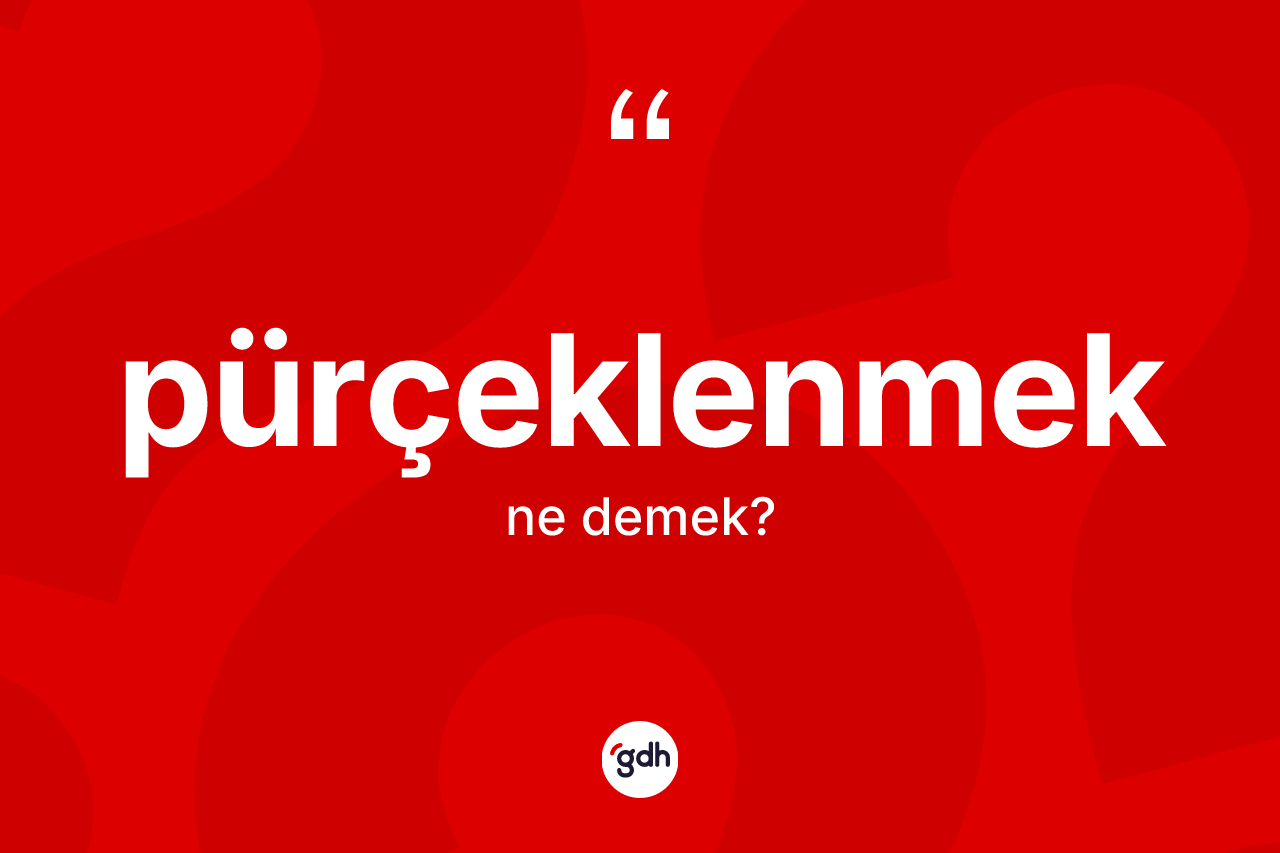 Pürçeklenmek kelimesinin sözlükteki tanımı nedir?