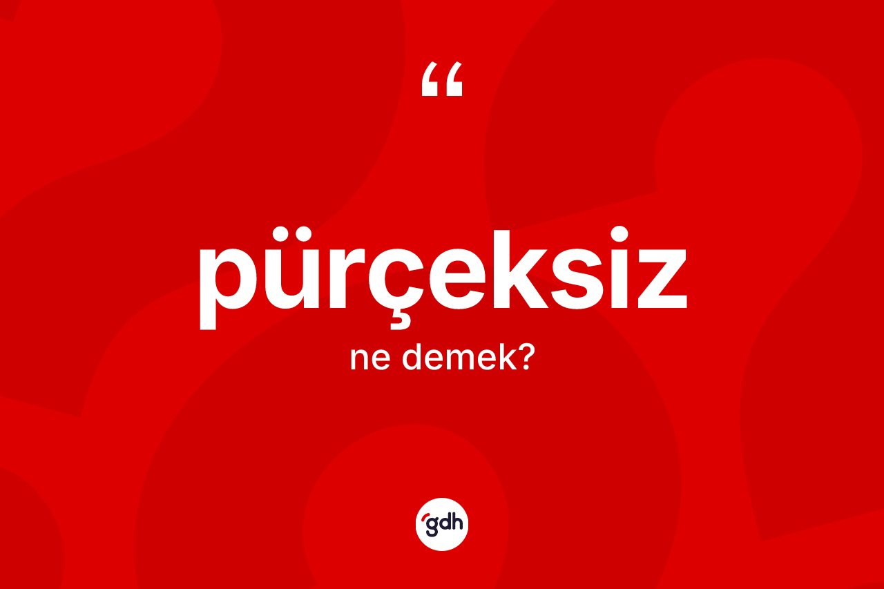 Pürçeksiz kelimesi nedir? Pürçeksiz kelimesinin kaç farklı anlamı var?