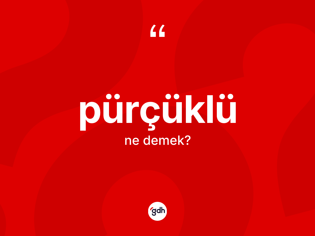 Pürçüklü ne anlama gelir? Pürçüklünün sözlükteki anlamı nedir?