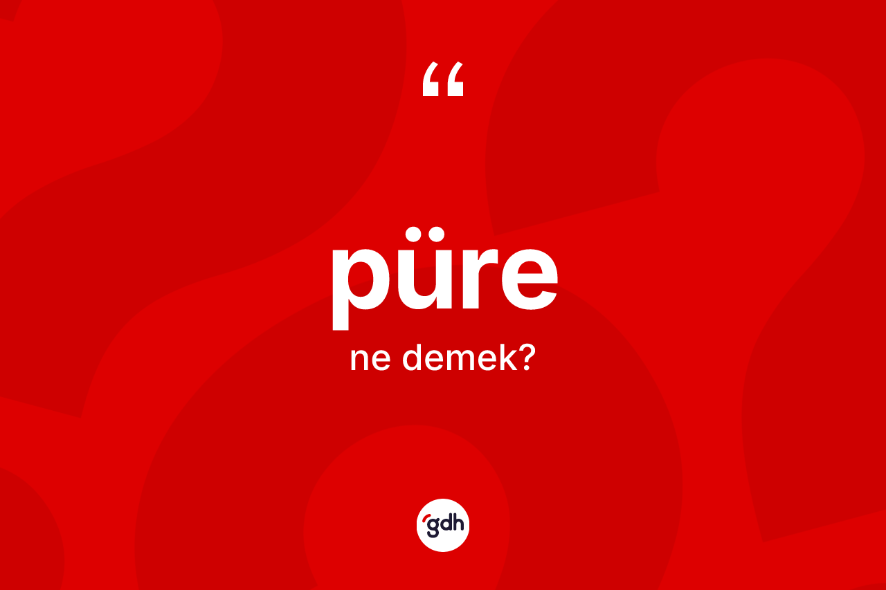 Püre kelimesinin anlamı nedir?