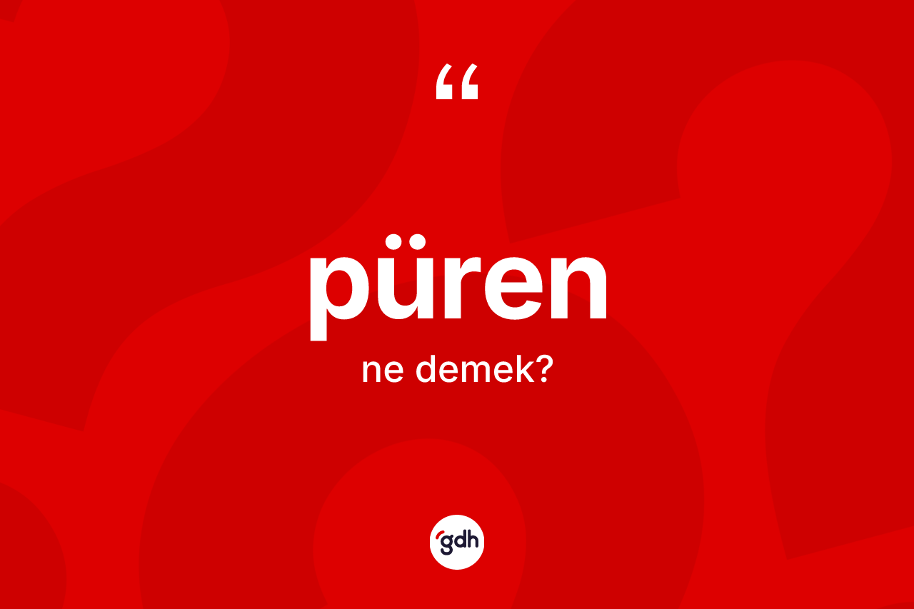 Püren kelimesinin tanımı nedir? Pürenin TDK'ya göre anlamı nedir?