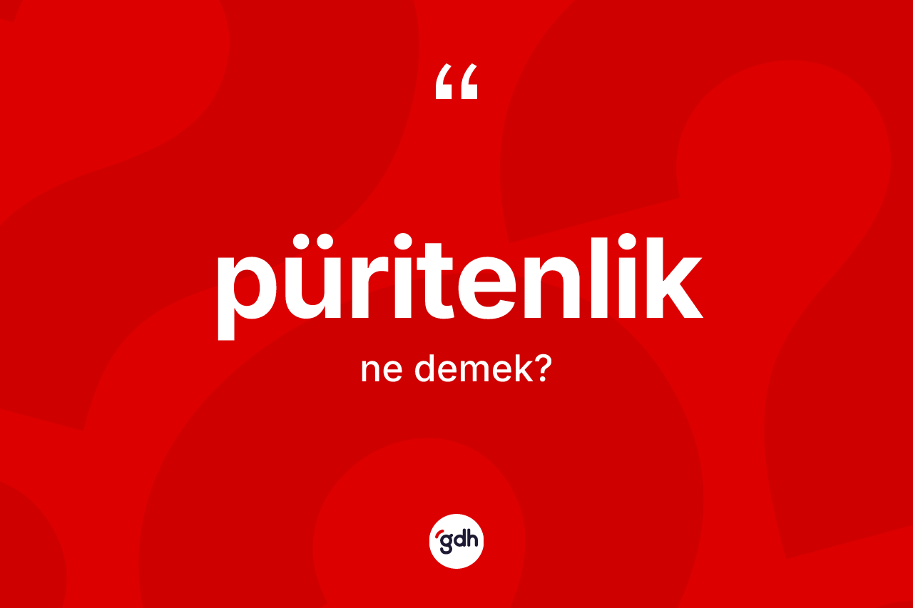 Püritenlik kelimesi ne anlama gelir? Püritenliğin sözlükteki anlamı nedir?