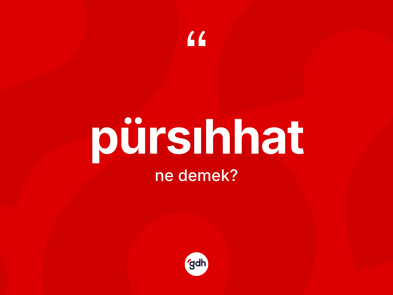 Pürsıhhat kelimesinin sözlükteki tanımı nedir? Pürsıhhat kelimesinin TDK anlamı nedir?