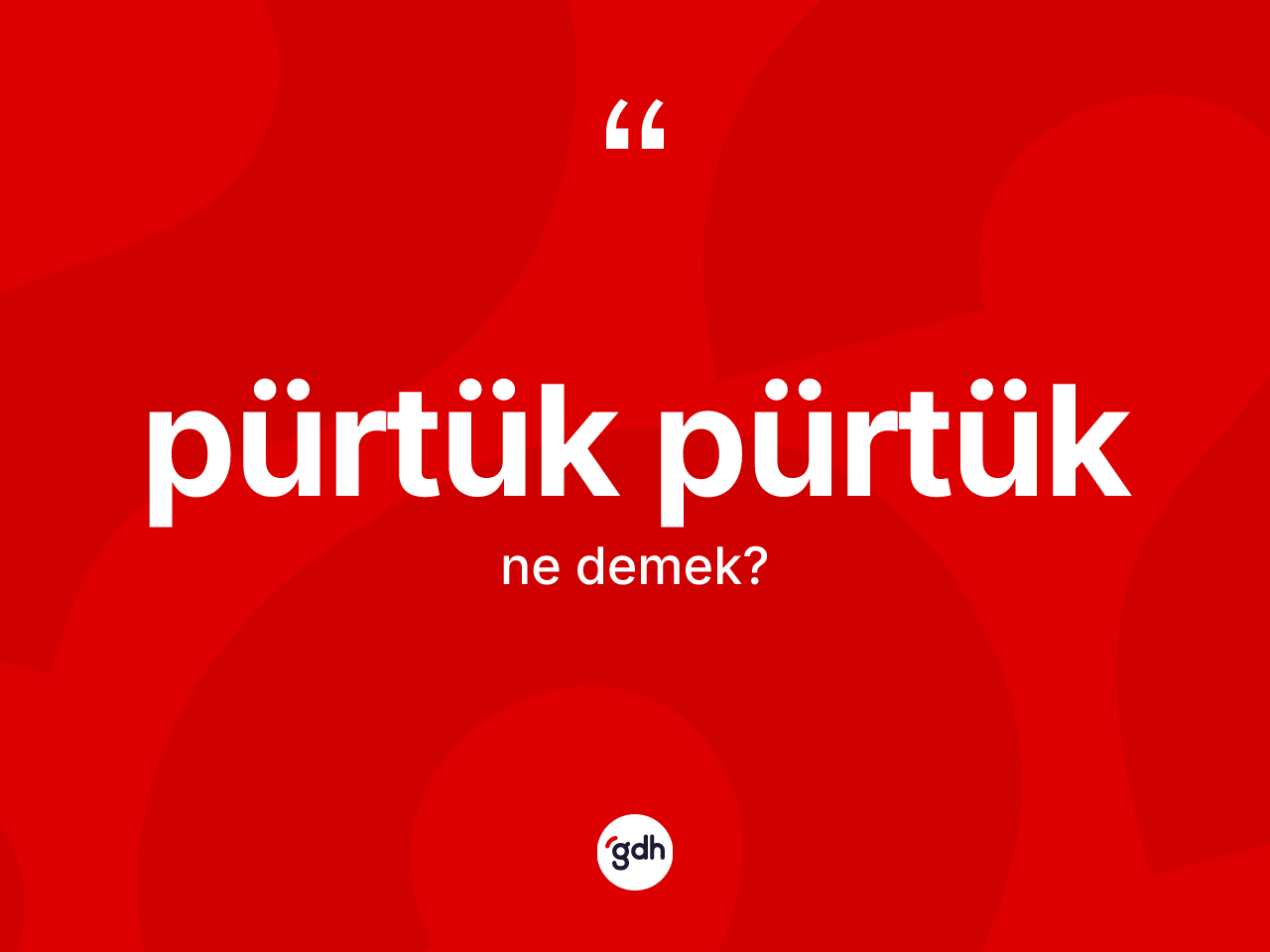 Pürtük pürtük kelimesi nedir? Pürtük pürtüğün TDK'ya göre anlamı nedir?