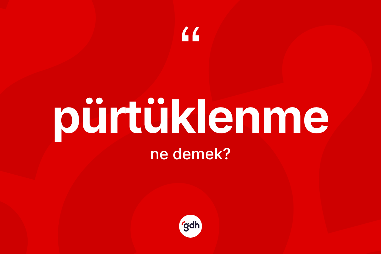 Pürtüklenme kelimesinin sözlükteki tanımı nedir? Pürtüklenmenin kısaca tanımı nedir?