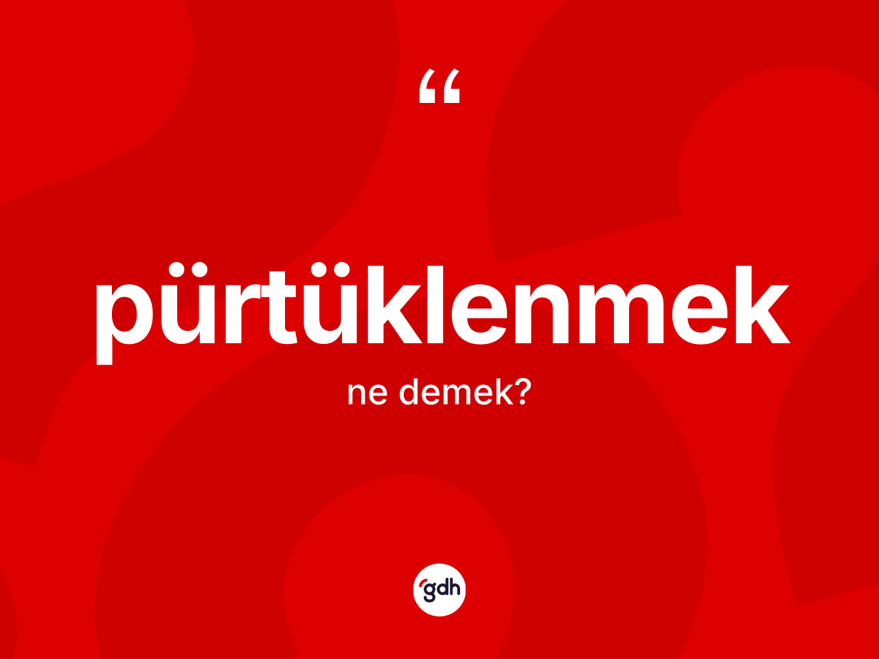 Pürtüklenmek nedir? Pürtüklenmeğin kısaca tanımı nedir?