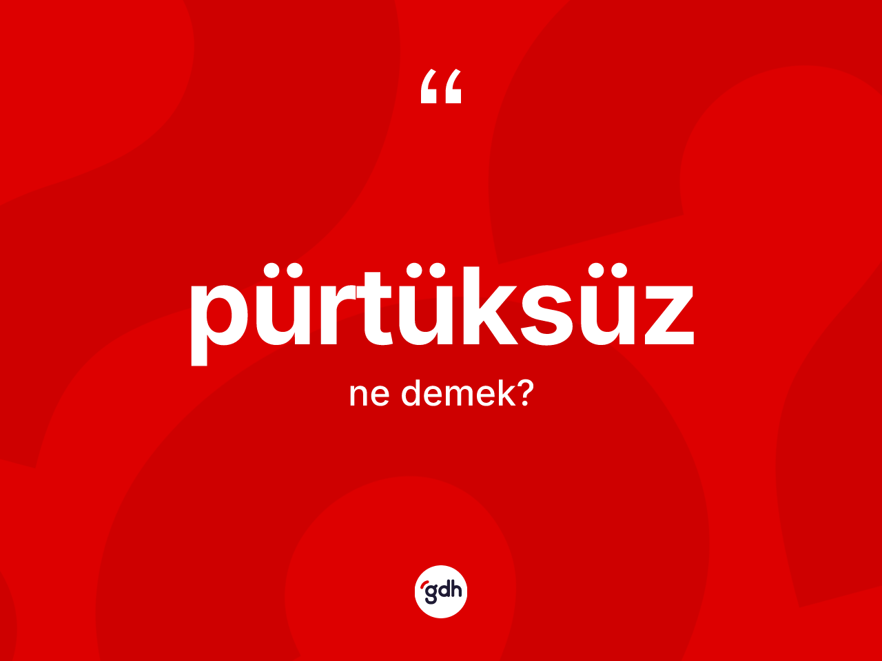 Pürtüksüz nedir? Pürtüksüzün TDK'ya göre anlamı nedir?