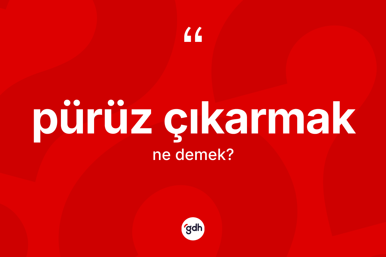Pürüz çıkarmak ifadesinin kısaca tanımı nedir? Pürüz çıkarmak ifadesi nerede kullanılır?