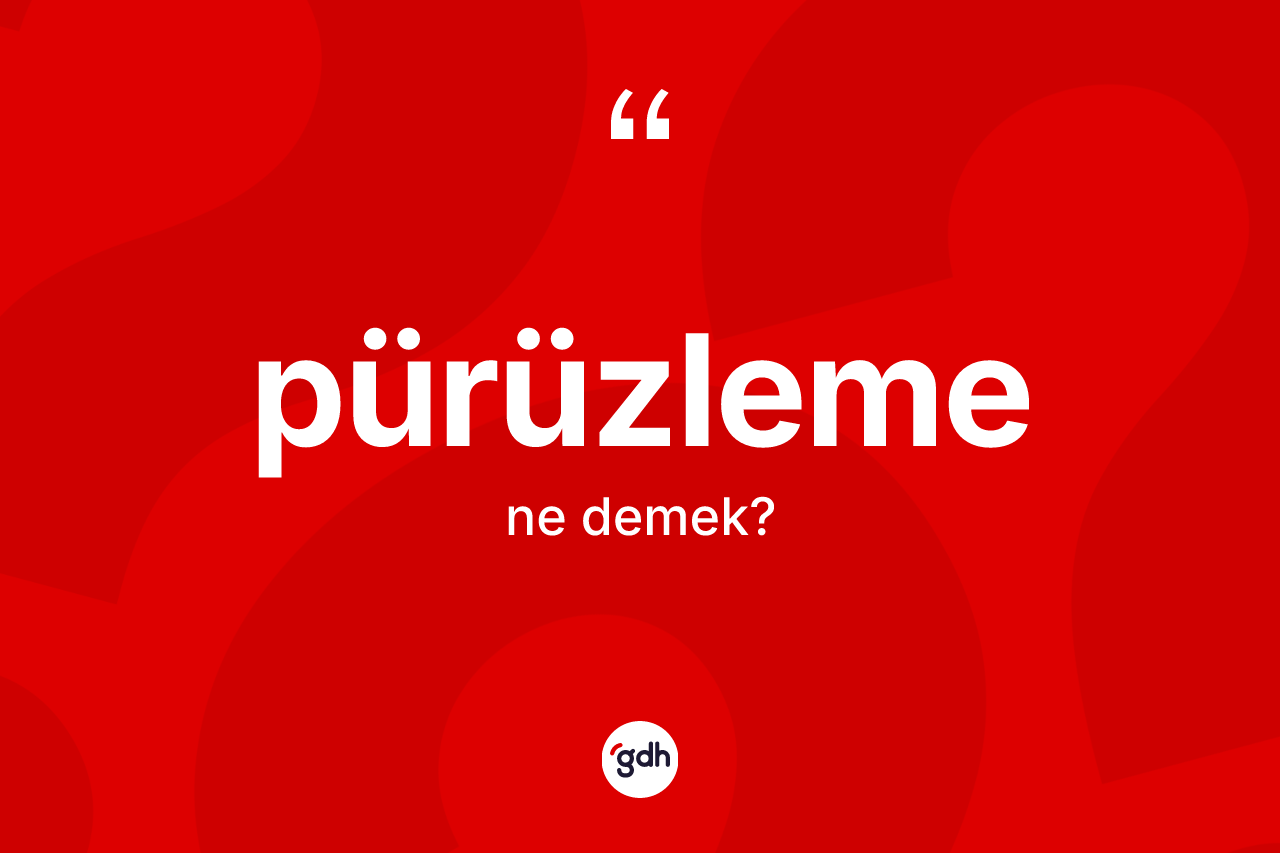 Pürüzleme kelimesinin tanımı nedir?