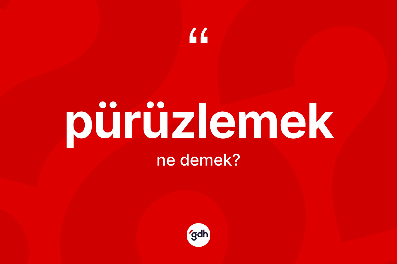 Pürüzlemek kelimesinin tanımı nedir?