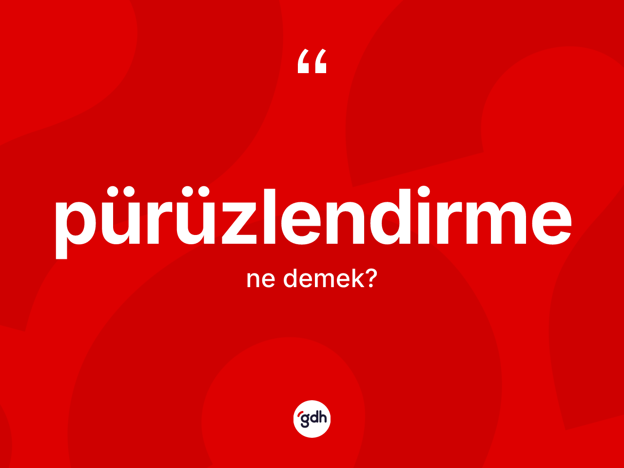 Pürüzlendirme kelimesinin tanımı nedir? Pürüzlendirme kelimesinin özellikleri nelerdir?