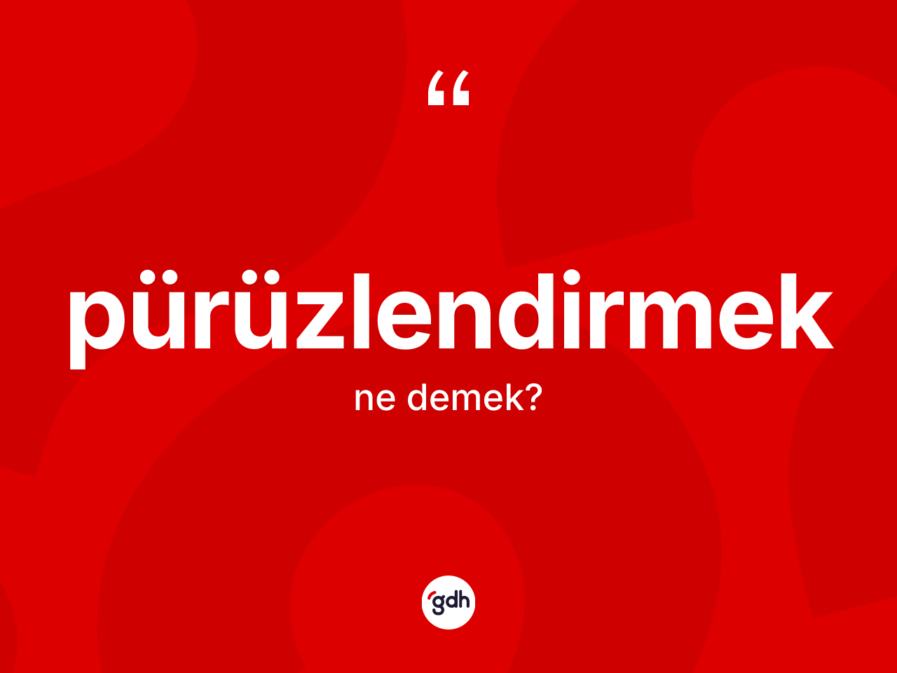 Pürüzlendirmek nedir? Pürüzlendirmeğin sözlükteki anlamı nedir?