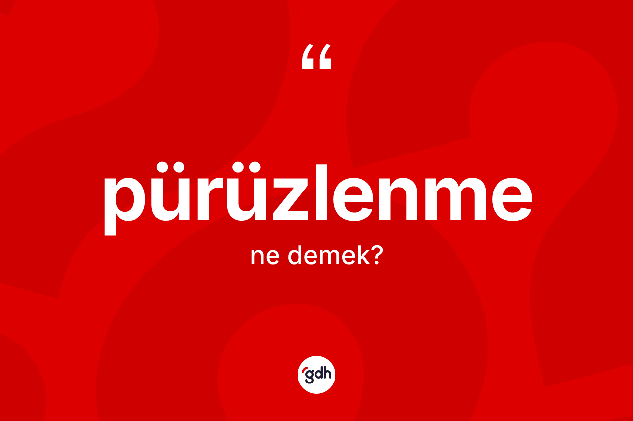 Pürüzlenme kelimesinin tanımı nedir? Pürüzlenmenin sözlükteki anlamı nedir?