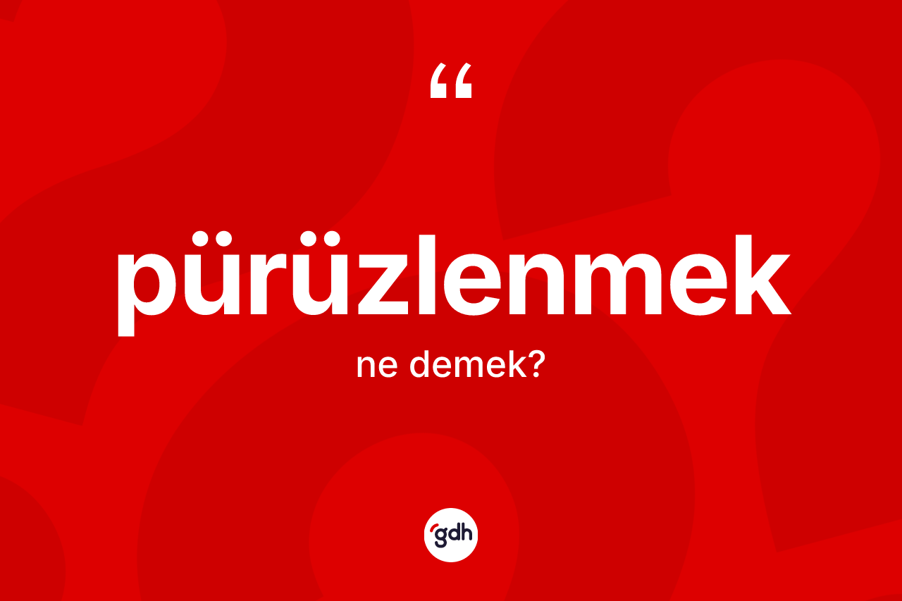 Pürüzlenmek kelimesinin anlamı nedir? Pürüzlenmeğin TDK'ya göre anlamı nedir?