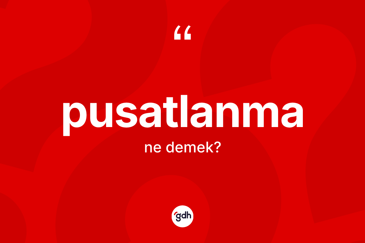 Pusatlanma ne demek? Pusatlanmanın TDK'ya göre anlamı nedir?