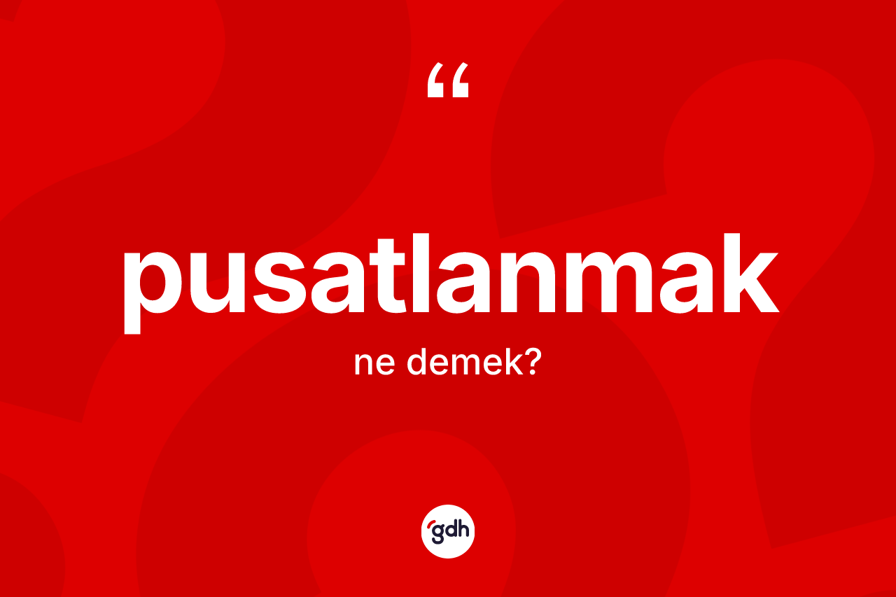 Pusatlanmak kelimesinin sözlükteki tanımı nedir?