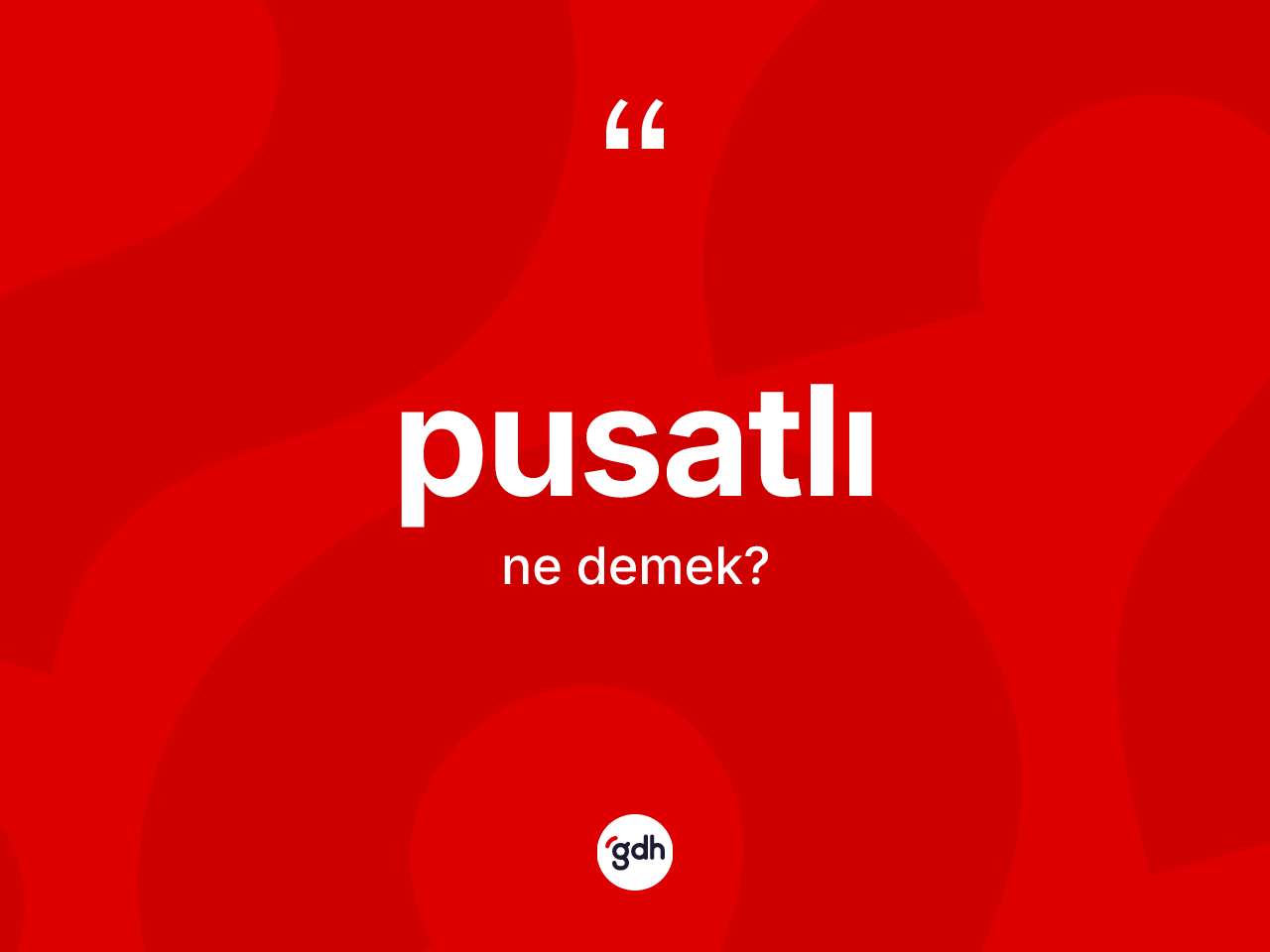 Pusatlı kelimesi ne demek? Pusatlının TDK'ya göre anlamı nedir?